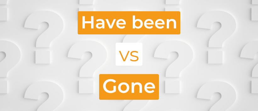 Confusion en anglais entre “Have been” ou “Gone”, ne pas faire l’erreur
